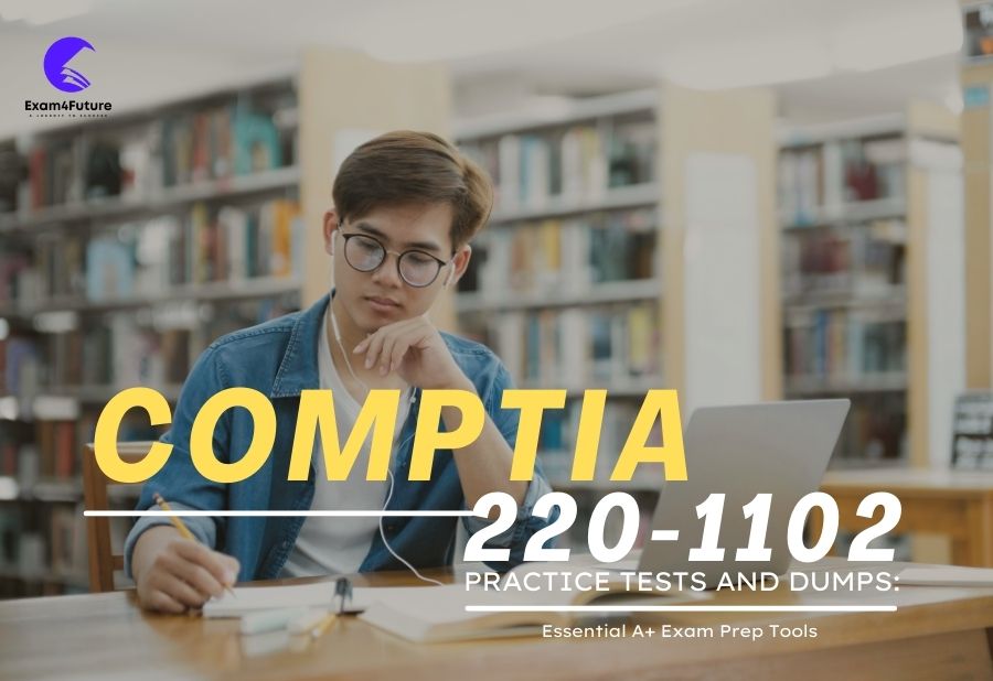 CompTIA A+ 220-1102 Practice Tests and Dumps: Essential Exam Prep Tools